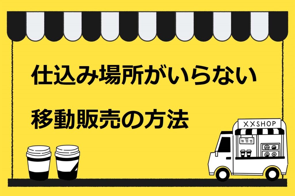 仕込み場所がいらない移動販売の方法