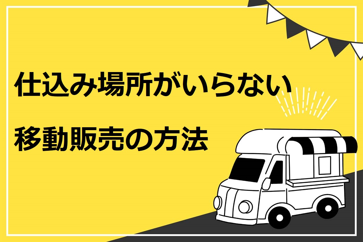 仕込み場所がいらない移動販売の方法