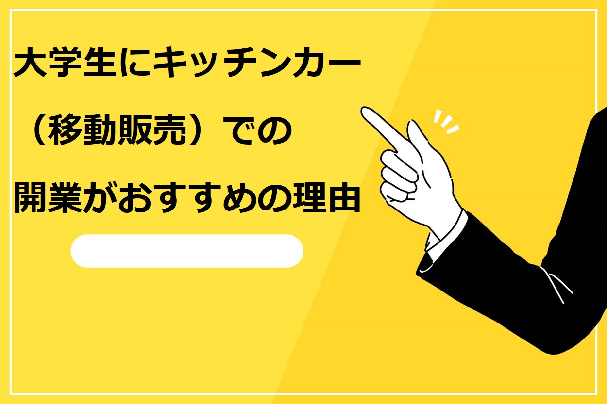 大学生にキッチンカー（移動販売）での開業がおすすめの理由
