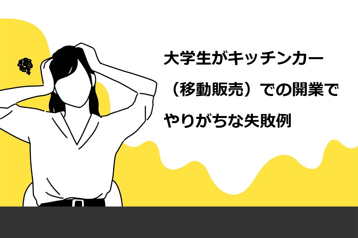 大学生がキッチンカー（移動販売）での開業でやりがちな失敗例