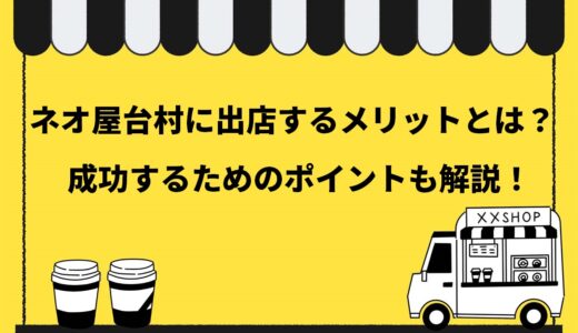 【大人気】ネオ屋台村に出店する3つのメリットとは？成功するためのポイントも解説！