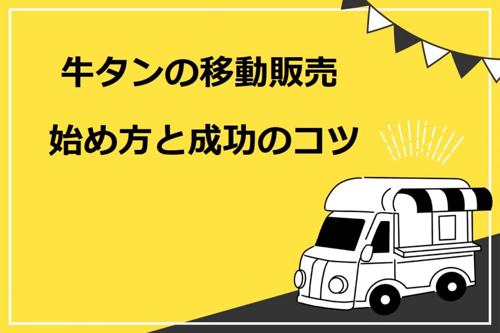 【完全版】牛タンの移動販売の始め方8ステップ！成功するコツと必要な準備も紹介
