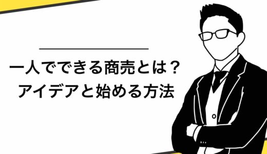 【保存版】一人でできる商売とは？10個のアイデアと始める方法を紹介！