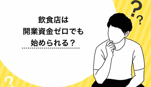 【これで解決】飲食店は開業資金ゼロでも始められる？必要な資金と融資を受ける方法を紹介！