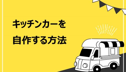 【完全版】キッチンカーの自作手順を4ステップで解説！費用や車検に通るための方法とは？
