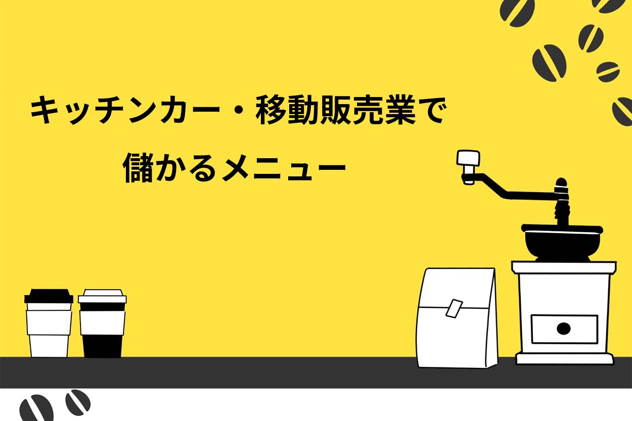 キッチンカー・移動販売業で失敗しない！儲かるメニュー