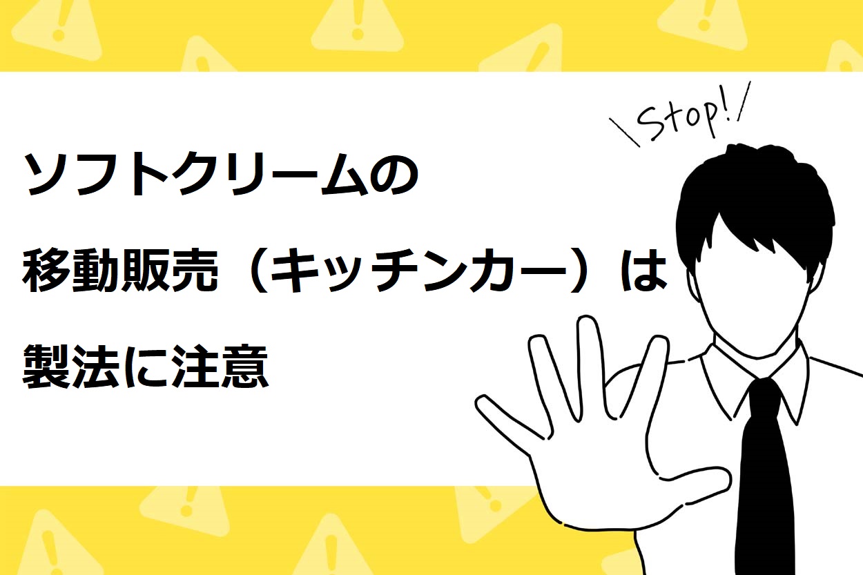 ソフトクリームの移動販売（キッチンカー）は製法に注意