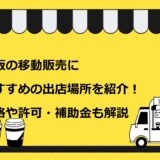 大阪の移動販売におすすめの出店場所を紹介！資格や許可・補助金も解説