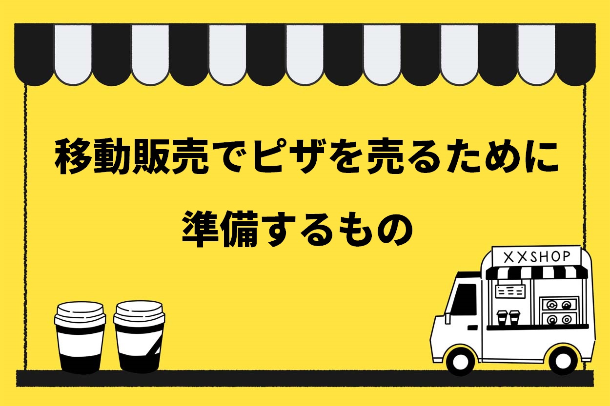 移動販売でピザを売るために準備するもの