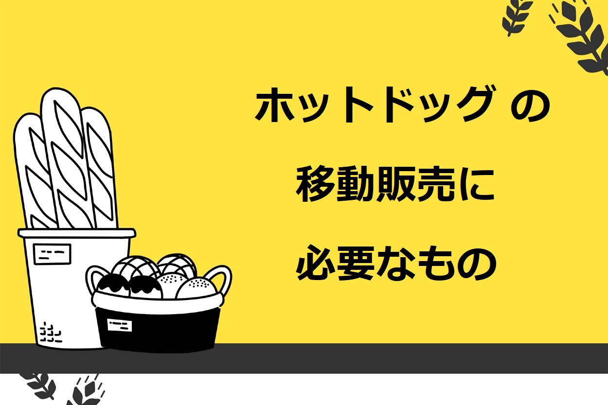 ホットドッグの移動販売（キッチンカー）で必要な5つの設備や材料