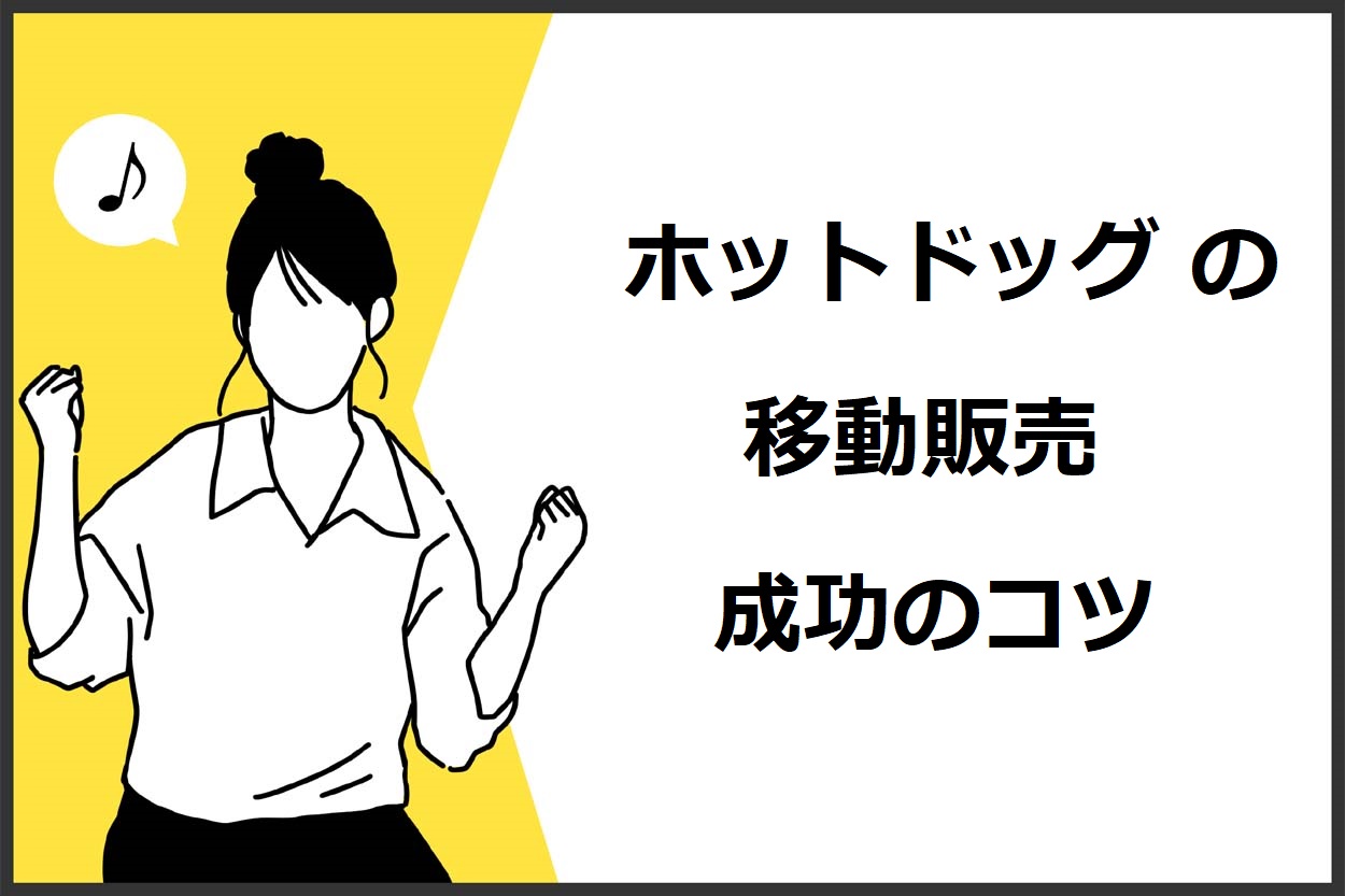 ホットドッグの移動販売（キッチンカー）を成功させる4つのコツ