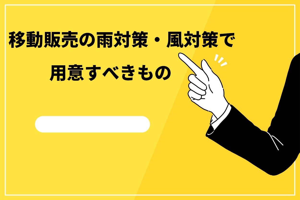 移動販売の雨対策・風対策で用意すべきもの