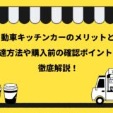 軽自動車キッチンカーのメリットとは？調達方法や購入前の確認ポイントを徹底解説！