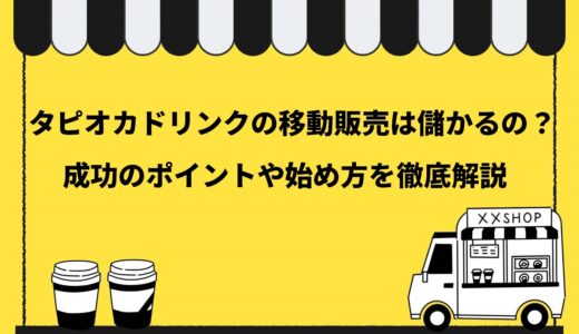 【最新】タピオカドリンクの移動販売は儲かるの？成功する3つのポイントや始め方を徹底解説