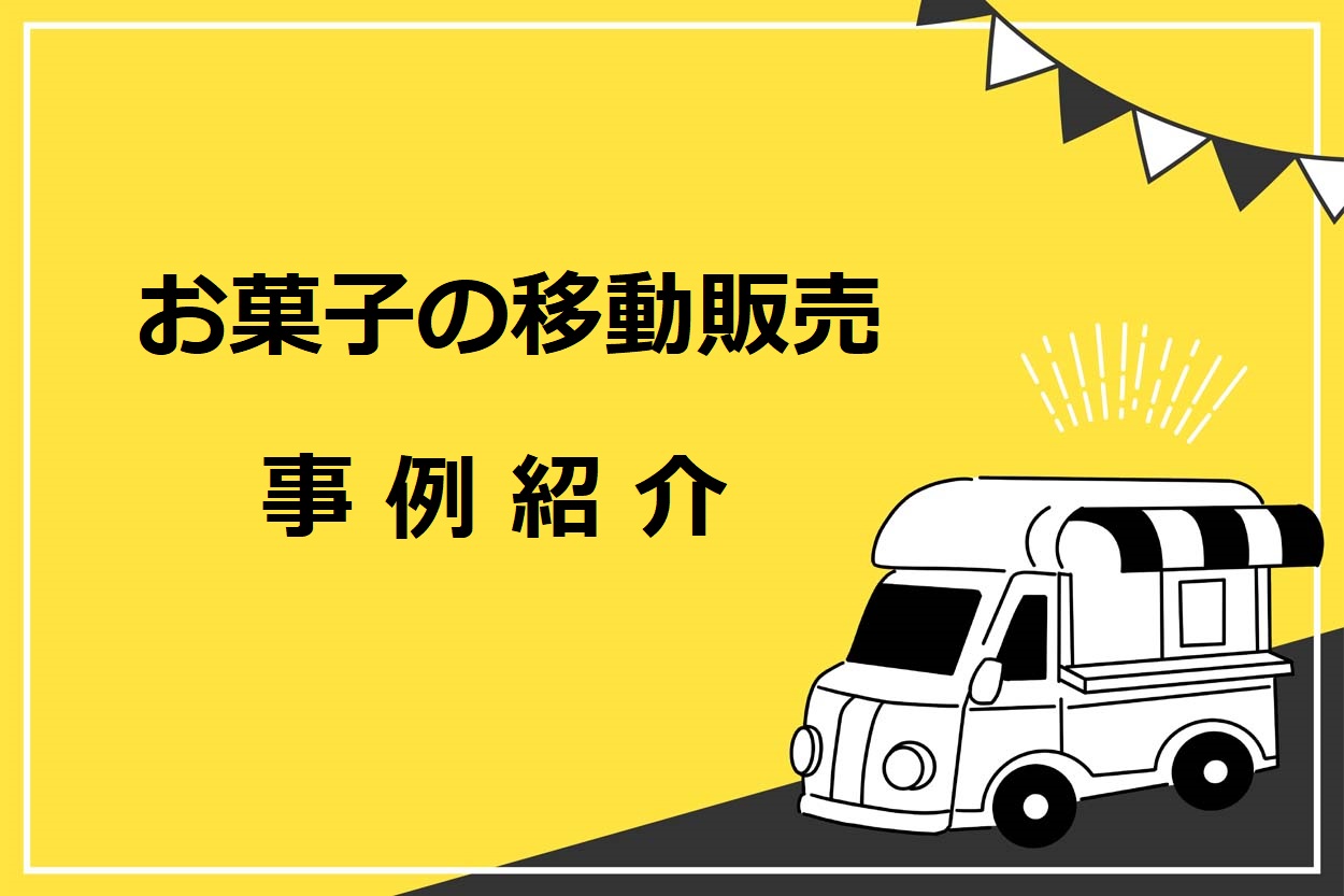 お菓子の移動販売（キッチンカー）の3つの事例を紹介