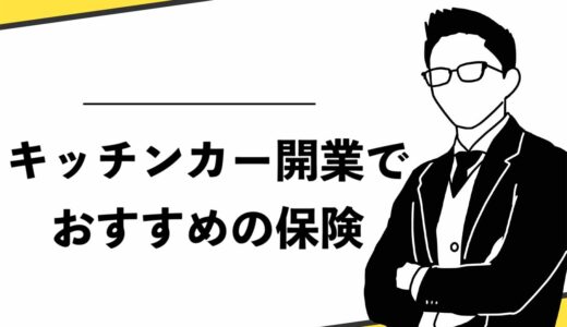 【保存版】キッチンカー開業におすすめの保険4種類を紹介！選ぶポイントも徹底解説