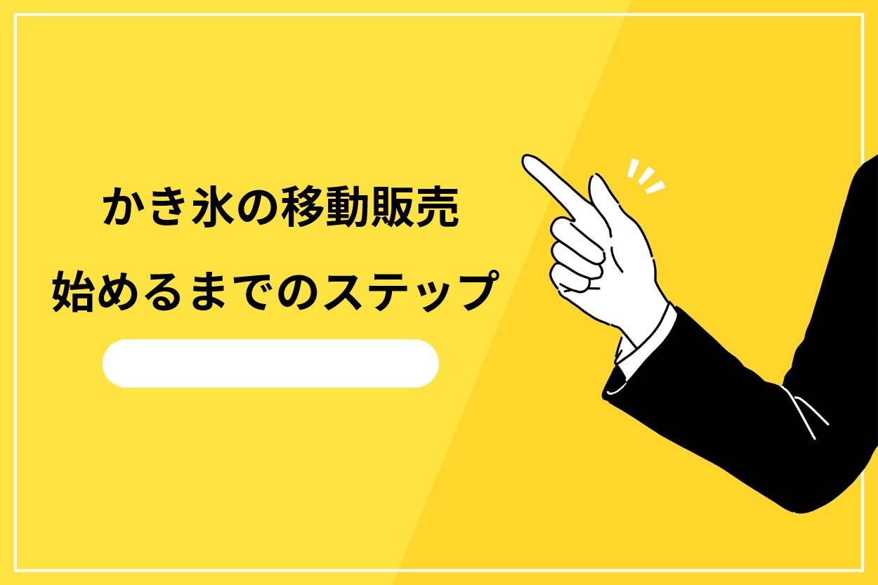 かき氷の移動販売を始めるステップ