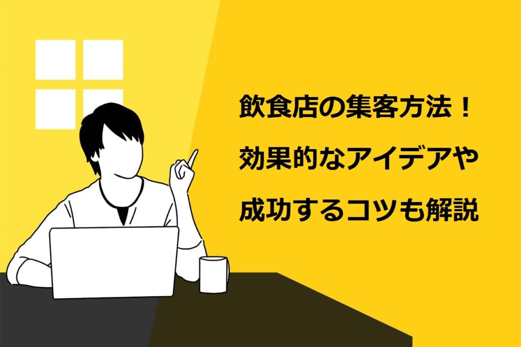 飲食店の集客方法！効果的なアイデアや成功するコツも詳しく解説