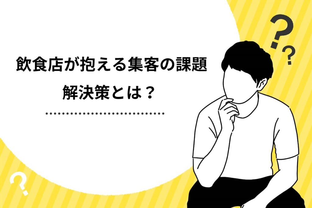 【成功の秘訣】飲食店が抱える集客の課題は2つ！解決策やおすすめの集客方法を解説