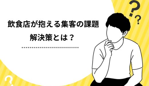 【成功の秘訣】飲食店が抱える集客の課題は2つ！解決策やおすすめの集客方法を解説