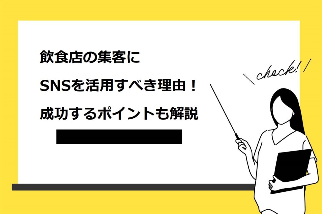 飲食店の集客にSNSを活用すべき理由！成功するポイントも解説
