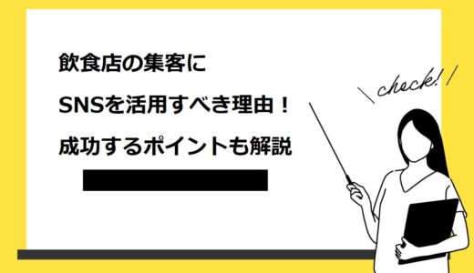 飲食店の集客にSNSを活用すべき5つの理由！成功するポイントも詳しく解説