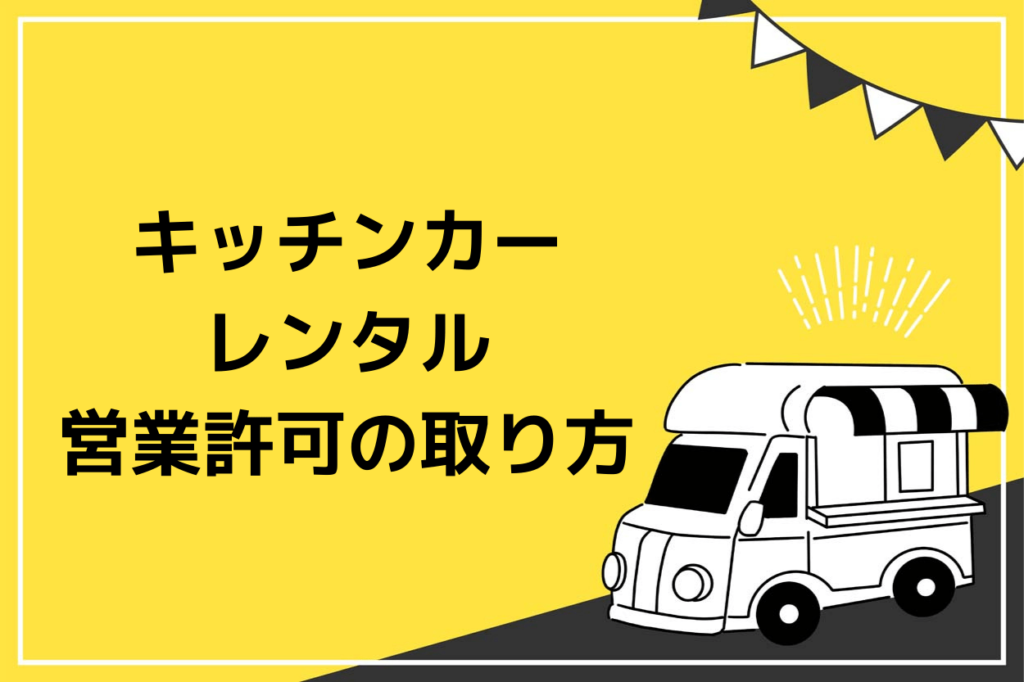 キッチンカーレンタル｜失敗しない営業許可の取り方