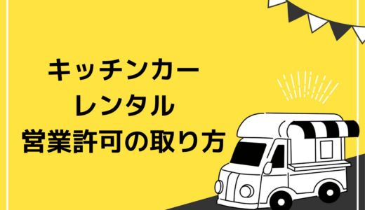 キッチンカーレンタル｜失敗しない営業許可の取り方【個人の場合は注意】
