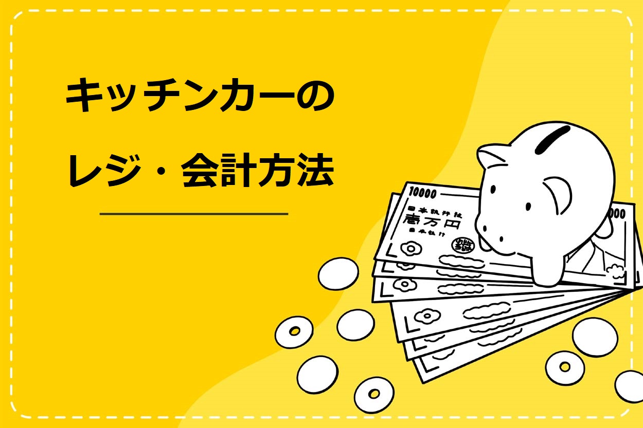 キッチンカーの会計方法4種類を解説！レジにキャッシュレス導入がおすすめ