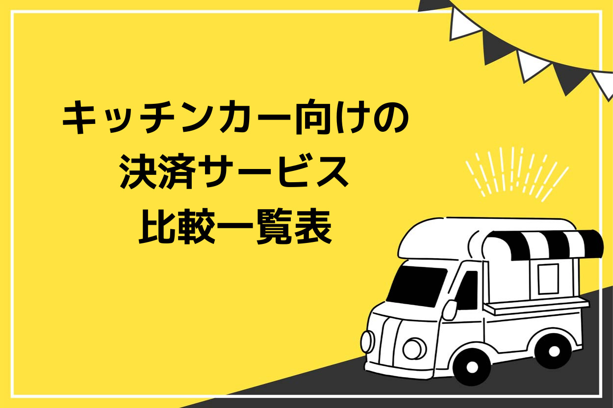 キッチンカー（移動販売車）向けの決済サービス比較一覧表