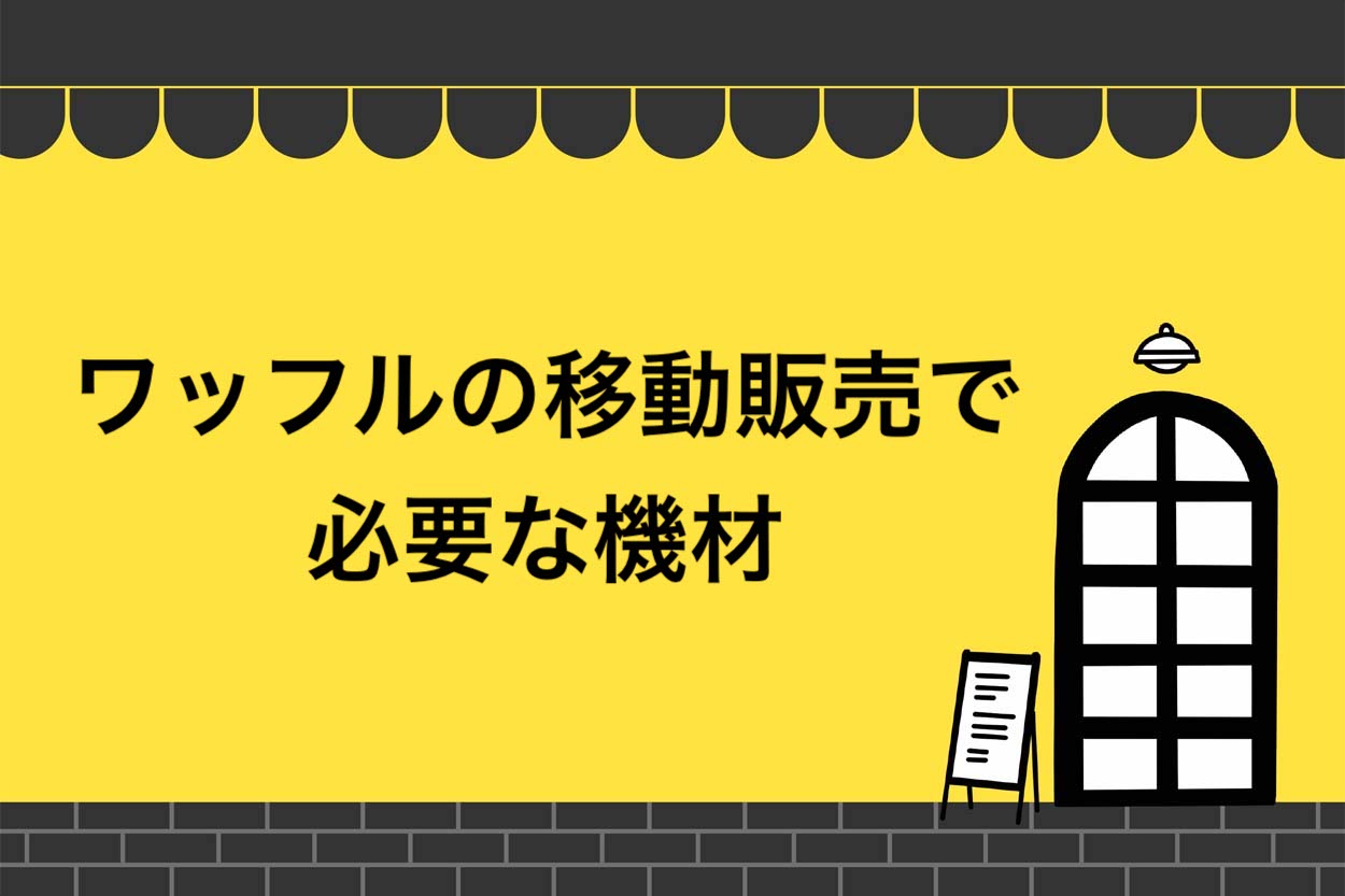 ワッフルの移動販売で必要な機材