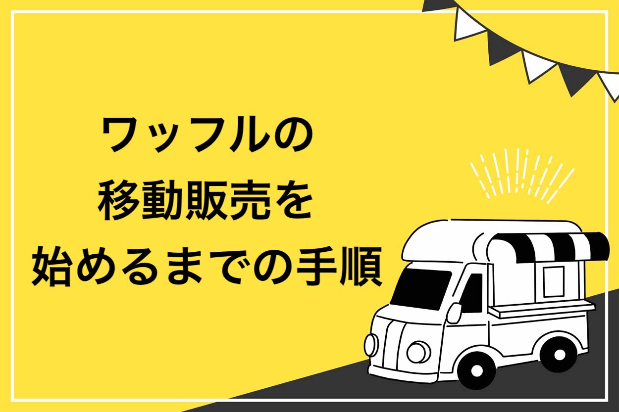 ワッフルの移動販売を始めるまでの手順