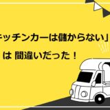 「キッチンカー（移動販売車）は儲からない」は嘘！儲ける7つのコツと5つの不安解消法を紹介