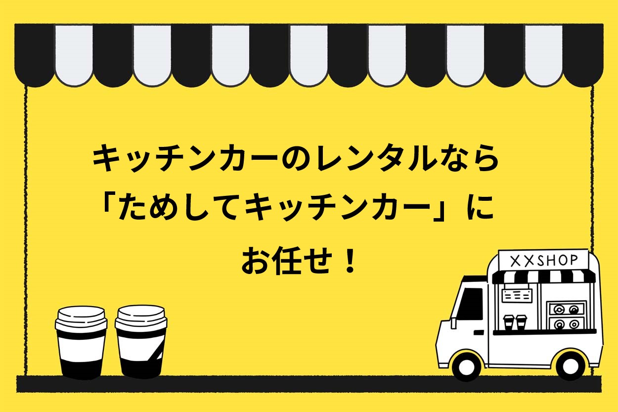キッチンカーのレンタルなら「ためしてキッチンカー」にお任せください