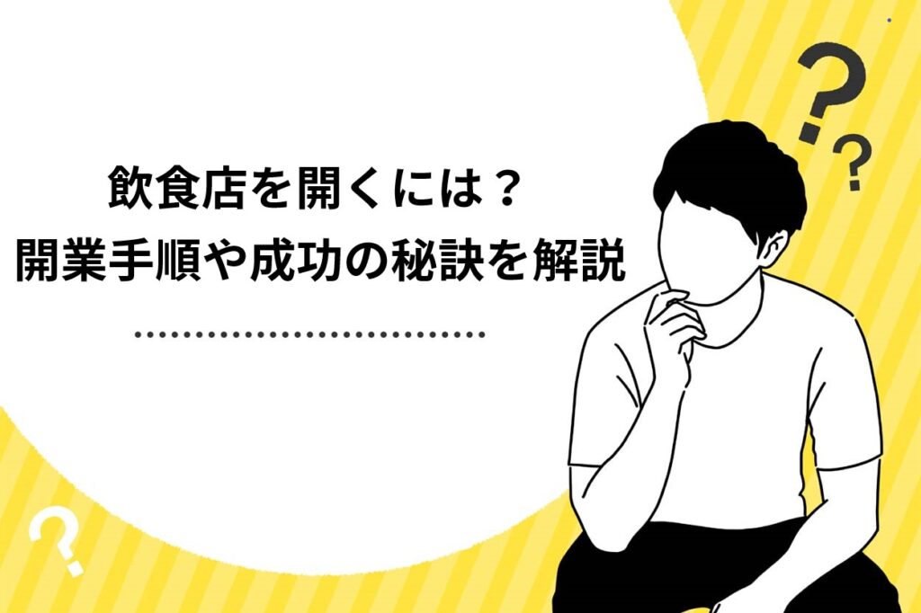 【これで解決】飲食店を開くには？開業までの手順や成功の秘訣を解説