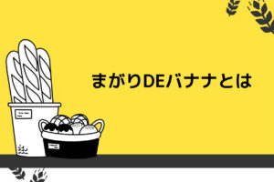 まがりDEバナナとは
