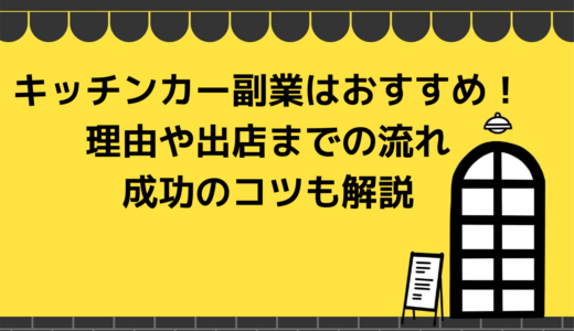 キッチンカー副業はおすすめ！おすすめな理由やおすすめしない理由、出店までの流れ、成功のコツも解説