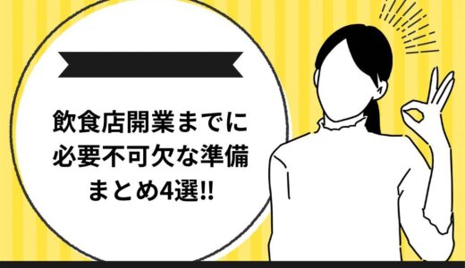 飲食店開業までに必要不可欠な準備4選を解説します！