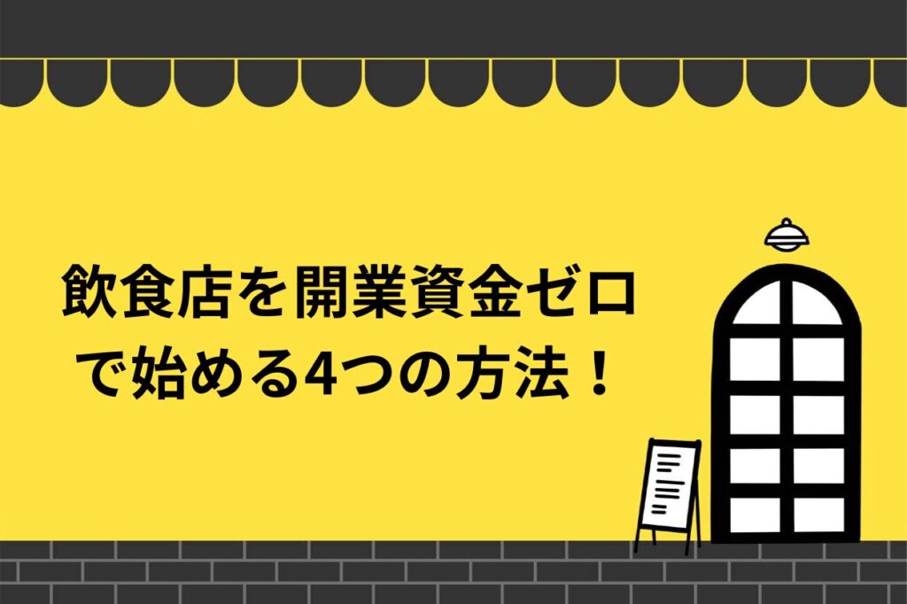 飲食店を開業資金ゼロで始める4つの方法を徹底解説！