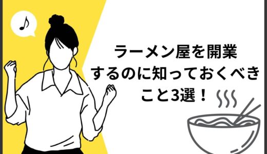ラーメン屋を開業するにあたって知っておくべきこと3選！
