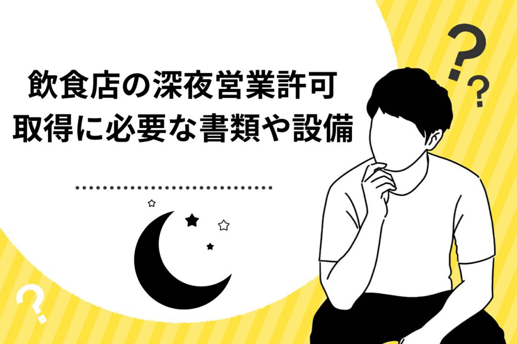 飲食店の深夜営業許可とは？取得に必要な設備や書類などを徹底解説！