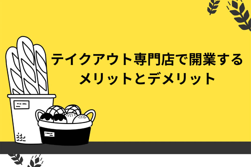 テイクアウト専門店で開業する4つのメリットは？デメリットも解説！