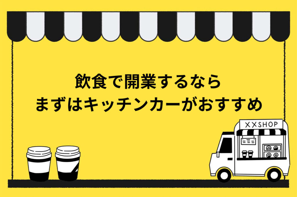 飲食で開業？まずはキッチンカーから始めてみませんか？