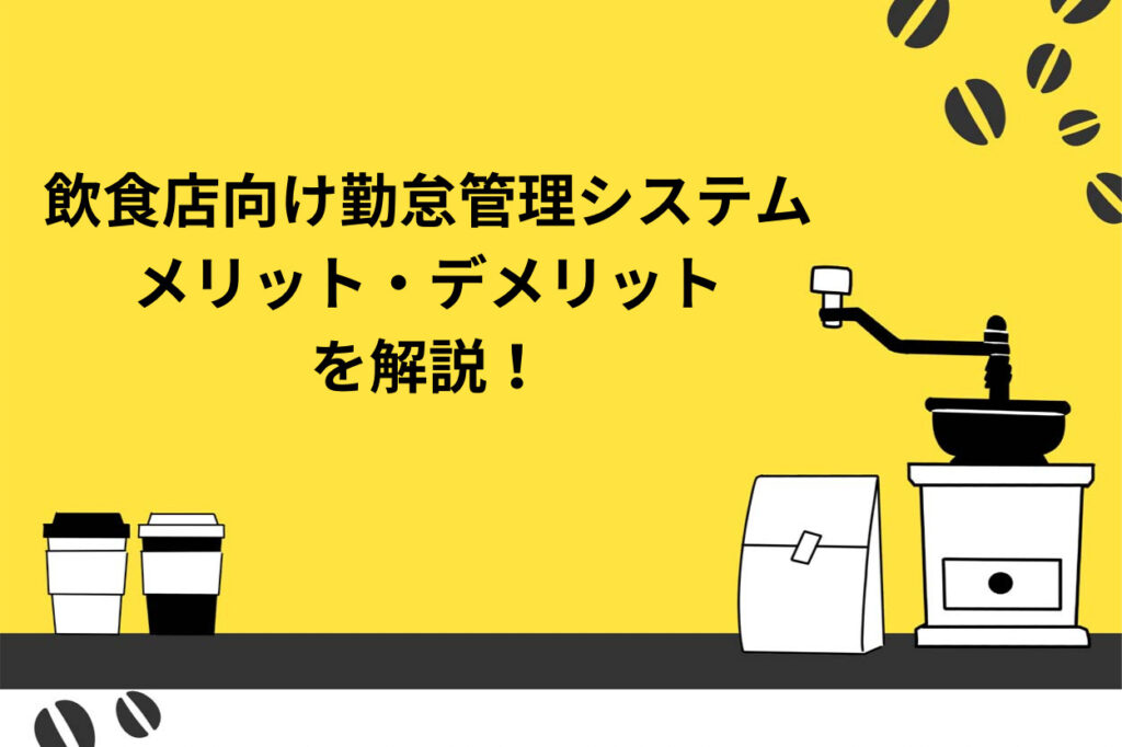 飲食店向け勤怠管理システムとは？メリット・デメリットを徹底解説！