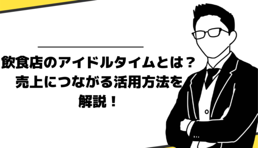 飲食店のアイドルタイムとは？売上アップに直結するアイドルタイムの活用方法を公開