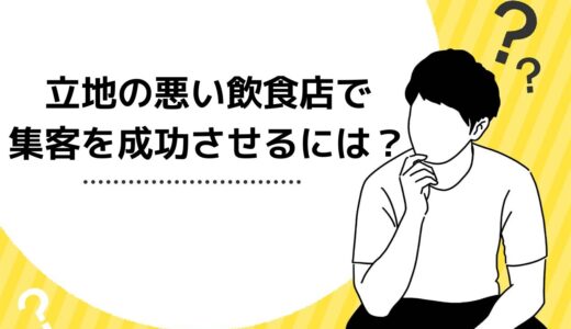 立地の悪い飲食店で集客を成功させるには？好立地を選定する方法も解説！